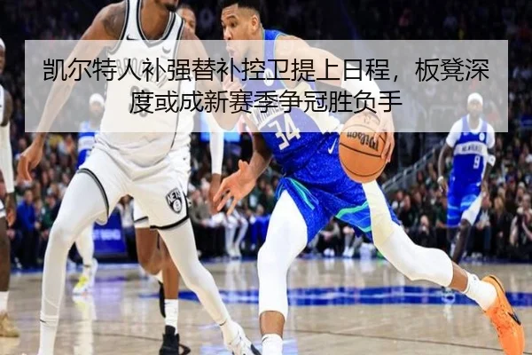 凯尔特人补强替补控卫提上日程，板凳深度或成新赛季争冠胜负手